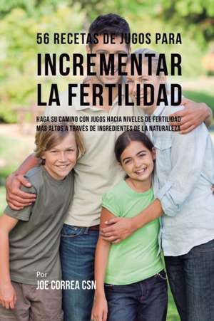 56 Recetas de Jugos Para Incrementar la Fertilidad de Joe Correa