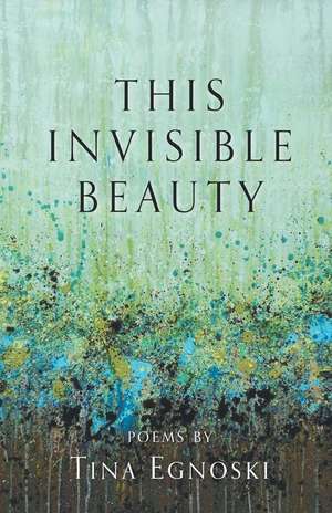 This Invisible Beauty de Tina Egnoski