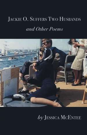 Jackie O. Suffers Two Husbands and Other Poems de Jessica McEntee