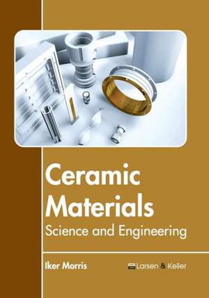 Ceramic Materials: Science and Engineering de Iker Morris