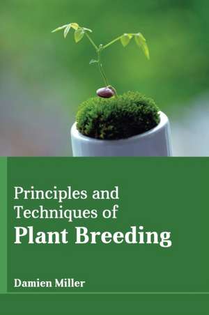 Principles and Techniques of Plant Breeding de Damien Miller