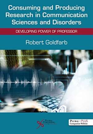 Consuming and Producing Research in Communication Sciences and Disorders de Robert Goldfarb