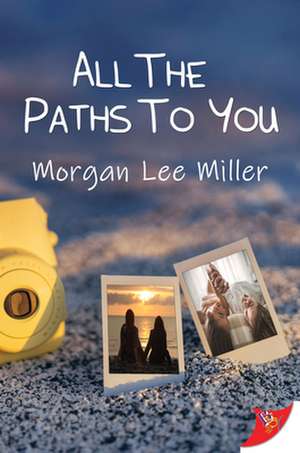 All the Paths to You de Morgan Lee Miller