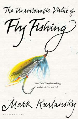 The Unreasonable Virtue of Fly Fishing de Mark Kurlansky