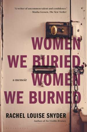 Women We Buried, Women We Burned de Rachel Louise Snyder