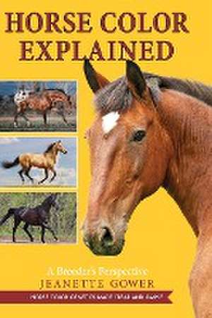 Horse Color Explained de Jeanette Gower