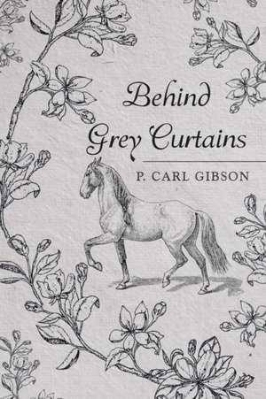 Behind Grey Curtains de P. Carl Gibson