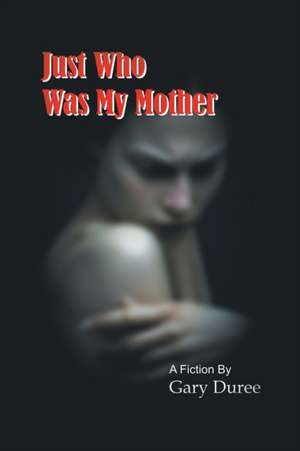 Just Who Was My Mother de Gary Duree