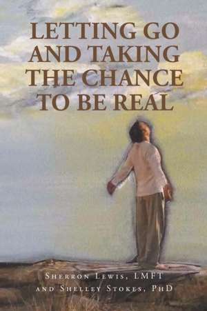 Letting Go and Taking the Chance to be Real de Sherron Lewis Lmft