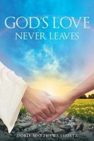 God's Love Never Leaves de Dorie Matthews Sholtz