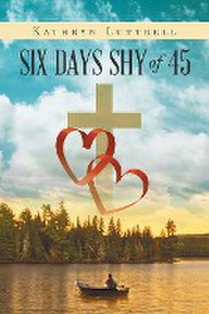 Six Days Shy of 45 de Kathryn Luttrell