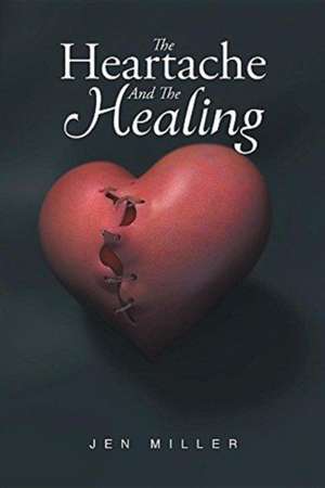 The Heartache And The Healing de Jen Miller