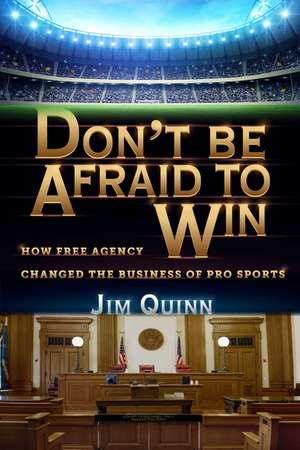 Don't Be Afraid to Win: How Free Agency Changed the Business of Pro Sports de Jim Quinn