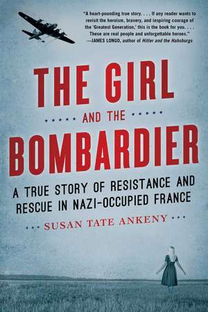 The Girl and the Bombardier: A True Story of Resistance and Rescue in Nazi-Occupied France de Susan Tate Ankeny