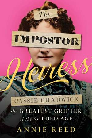 The Impostor Heiress: Cassie Chadwick, The Greatest Grifter of the Gilded Age de Annie Reed