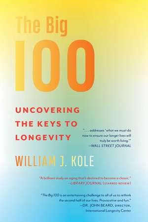 The Big 100: Uncovering the Keys to Longevity de William J. Kole