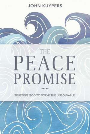 The Peace Promise: Trusting God to Solve the Unsolvable de John Kuypers