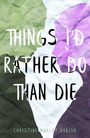 Things I'd Rather Do Than Die de Christine Hurley Deriso