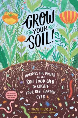 Grow Your Soil! de Diane Miessler