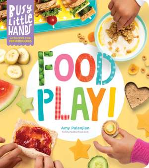 Busy Little Hands: Food Play! de Amy Palanjian