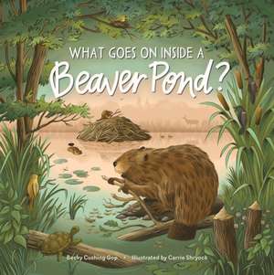 What Goes on Inside a Beaver Pond? de Becky Cushing Gop