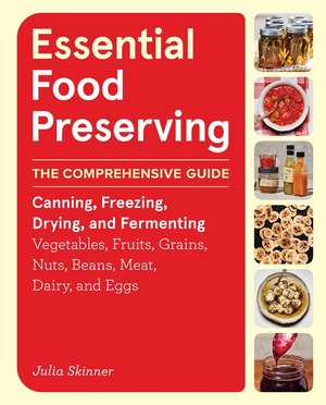 Essential Food Preserving: The Comprehensive Guide to Canning, Freezing, Drying, and Fermenting Vegetables, Fruits, Grains, Nuts, Beans, Meat, Dairy, and Eggs de Julia Skinner