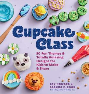 Cupcake Class: 50 Fun Themes & Totally Amazing Designs for Kids to Make & Share de Deanna F. Cook