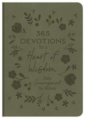 365 Devotions for a Heart of Wisdom: Daily Encouragement for Women de Compiled By Barbour Staff