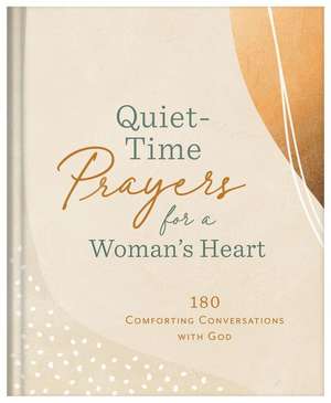 Quiet-Time Prayers for a Woman's Heart: 180 Comforting Conversations with God de Compiled By Barbour Staff