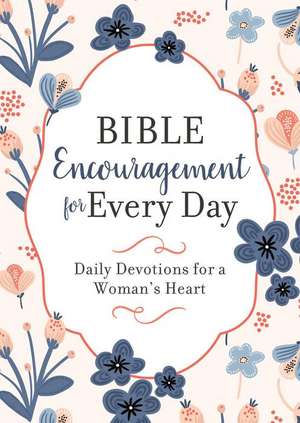 Bible Encouragement for Every Day: Daily Devotions for a Woman's Heart de Compiled By Barbour Staff