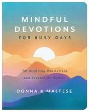 Mindful Devotions for Busy Days: 180 Inspiring Meditations and Prayers for Women de Donna K. Maltese