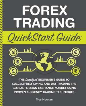 Forex Trading QuickStart Guide de Troy Noonan