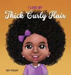 I Love My Thick Curly Hair de Ajiri Edojah