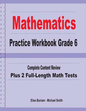 Mathematics Practice Workbook Grade 6: Complete Content Review Plus 2 Full-length Math Tests de Michael Smith