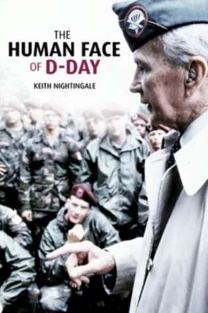 The Human Face of D-Day de Keith Nightingale