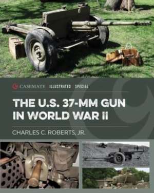 The U.S. 37-MM Gun in World War II de Charles C Roberts