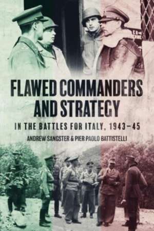 Flawed Commanders and Strategy in the Battles for Italy, 1943-45 de Andrew Sangster