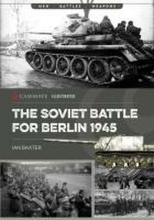 The Soviet Battle for Berlin, 1945 de Ian Baxter