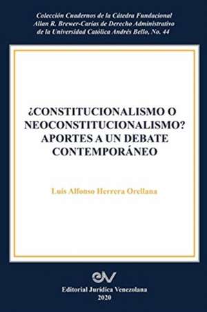 CONSTITUCIONALISMO O NEOCONSTITUCIONALISMO? APORTES A UN DEBATE CONTEMPORÁNEO de Luis Alfonso Herrera Orellana