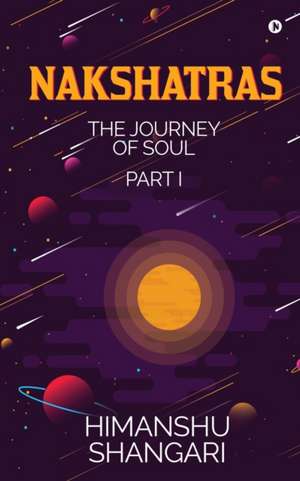 Nakshatras Part 1: The Journey of Soul de Himanshu Shangari