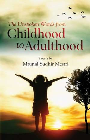 The Unspoken Words From Childhood to Adulthood de Mrunal Sudhir Mestri