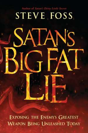 Satan's Big Fat Lie: Exposing the Enemy's Greatest Weapon Being Unleashed Today de Steve Foss