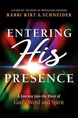 Entering His Presence: A Journey Into the River of God's Word and Spirit de Rabbi Kirt A. Schneider