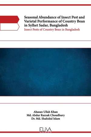 Seasonal Abundance of Insect Pest and Varietal Performance of Country Bean in Sylhet Sadar, Bangladesh: Insect Pests of Country Bean in Bangladesh de MD Abdur Razzak Choudhury