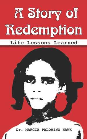 A Story of Redemption: Life Lessons Learned de Marcia Palomino Hawk