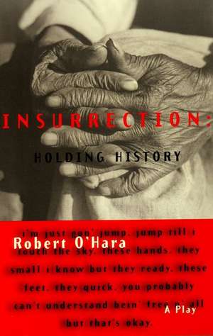 Insurrection: Holding History de Robert O'Hara