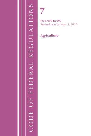 Code of Federal Regulations, Title 07 Agriculture 900-999, Revised as of January 1, 2022 de Office Of The Federal Register (U S