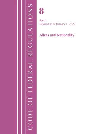 Code of Federal Regulations, Title 08 Aliens and Nationality, Revised as of January 1, 2022 Pt1 de Office Of The Federal Register (U S