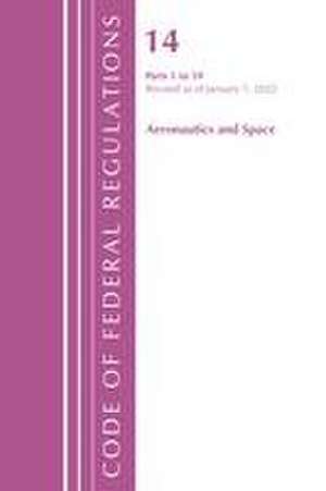 Code of Federal Regulations, Title 14 Aeronautics and Space 1-59, Revised as of January 1, 2022 de Office Of The Federal Register (U S