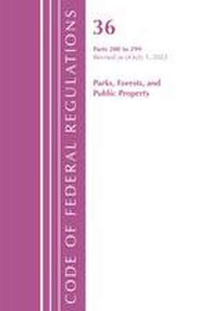 Code of Federal Regulations, Title 36 Parks, Forests, and Public Property 200-299, Revised as of July 1, 2021 de Office Of The Federal Register (U S